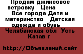 Продам джинсовое ветровку › Цена ­ 800 - Все города Дети и материнство » Детская одежда и обувь   . Челябинская обл.,Усть-Катав г.